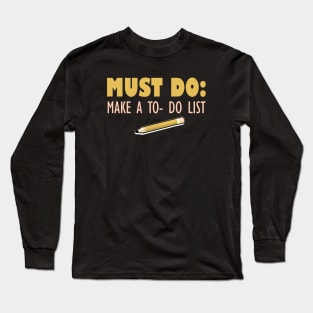 Must Do: Make A To-Do List Long Sleeve T-Shirt